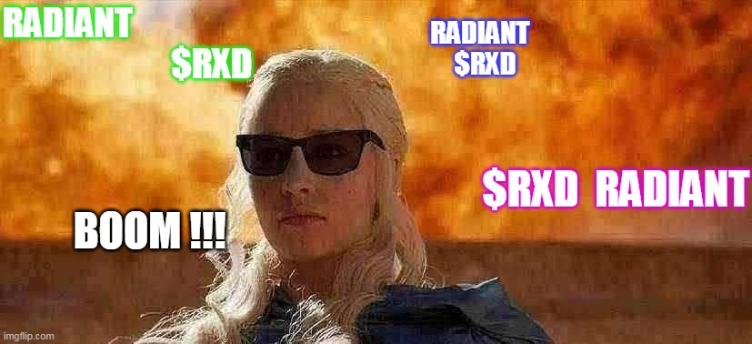 GOT Mother of Dragons | RADIANT     
                         $RXD; RADIANT  
$RXD; $RXD  RADIANT; BOOM !!! | image tagged in got mother of dragons | made w/ Imgflip meme maker