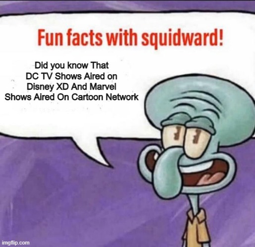 I Cant think of a Title Sorry! | Did you know That DC TV Shows Aired on Disney XD And Marvel Shows Aired On Cartoon Network | image tagged in fun facts with squidward,marvel,dc,disney xd,cartoon network | made w/ Imgflip meme maker