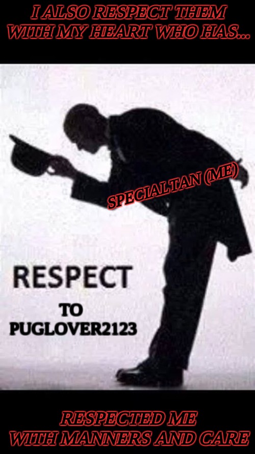 tip hat respect | I ALSO RESPECT THEM WITH MY HEART WHO HAS... RESPECTED ME WITH MANNERS AND CARE SPECIALTAN (ME) TO 

PUGLOVER2123 | image tagged in tip hat respect | made w/ Imgflip meme maker