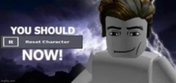 you should reset  character NOW! | image tagged in you should reset your character now | made w/ Imgflip meme maker