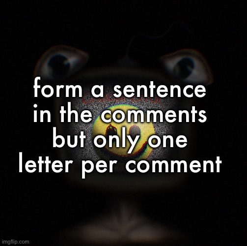 weirdcore screen thingy | form a sentence in the comments but only one letter per comment | image tagged in weirdcore screen thingy | made w/ Imgflip meme maker