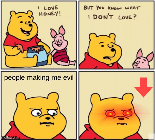 people making me evil | image tagged in upset pooh | made w/ Imgflip meme maker