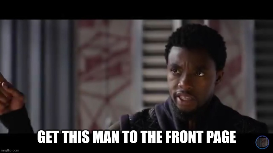 Black Panther - Get this man a shield | GET THIS MAN TO THE FRONT PAGE | image tagged in black panther - get this man a shield | made w/ Imgflip meme maker