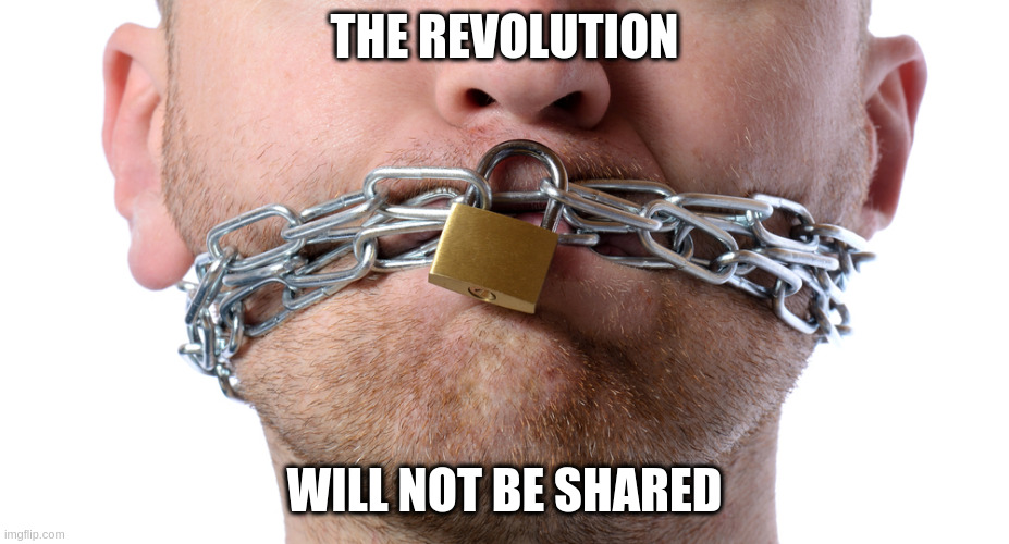 revolution | THE REVOLUTION; WILL NOT BE SHARED | image tagged in censorship | made w/ Imgflip meme maker