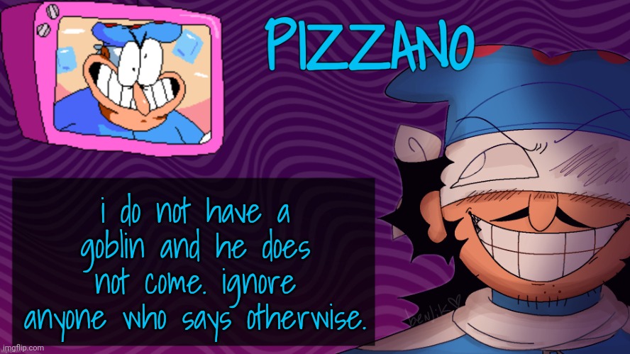 Pizzano's Gnarly Action-Packed Announcement Temp | i do not have a goblin and he does not come. ignore anyone who says otherwise. | image tagged in pizzano's gnarly action-packed announcement temp | made w/ Imgflip meme maker
