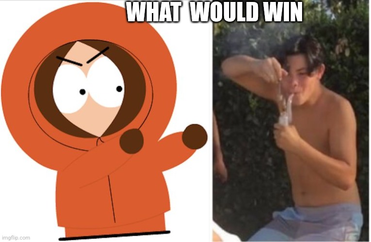 WHAT  WOULD WIN | image tagged in kenny southpark,dabbing dude | made w/ Imgflip meme maker