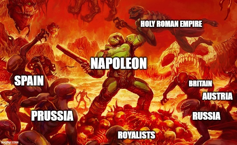 there were a lot more nations than that involved | HOLY ROMAN EMPIRE; NAPOLEON; SPAIN; BRITAIN; AUSTRIA; PRUSSIA; RUSSIA; ROYALISTS | image tagged in doom slayer killing demons,history | made w/ Imgflip meme maker