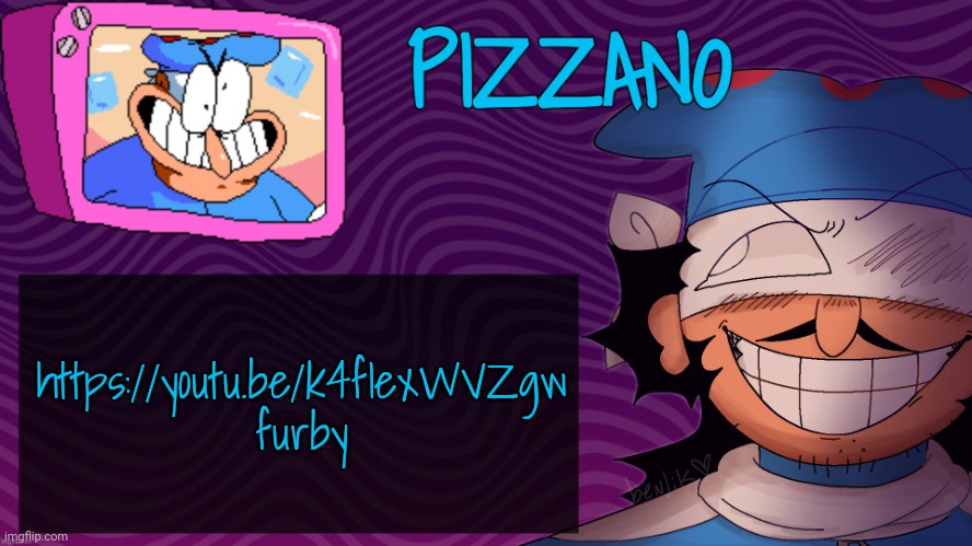 Pizzano's Gnarly Action-Packed Announcement Temp | https://youtu.be/k4fIexWVZgw furby | image tagged in pizzano's gnarly action-packed announcement temp | made w/ Imgflip meme maker