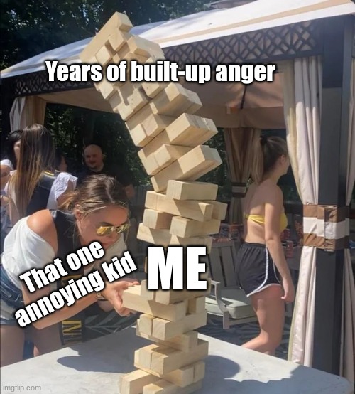 We all have our outburst | Years of built-up anger; That one annoying kid; ME | image tagged in rage,relatable,that one kid | made w/ Imgflip meme maker