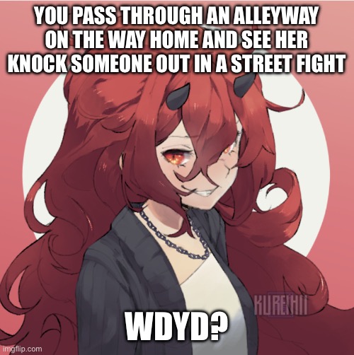 Moeru | YOU PASS THROUGH AN ALLEYWAY ON THE WAY HOME AND SEE HER KNOCK SOMEONE OUT IN A STREET FIGHT; WDYD? | image tagged in no ignoring,no killing/eating,if romance male prefered | made w/ Imgflip meme maker