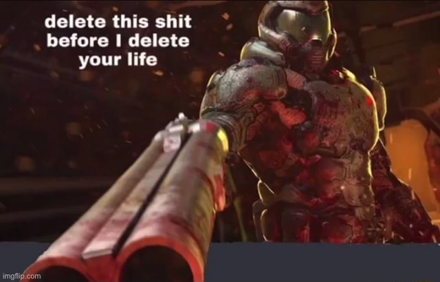 Delete This Sh*t Before I delete Your Life | image tagged in delete this sh t before i delete your life | made w/ Imgflip meme maker