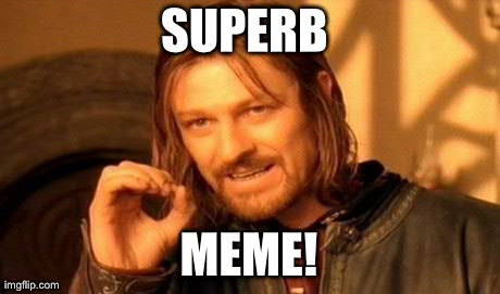 One Does Not Simply Meme | SUPERB  MEME! | image tagged in memes,one does not simply | made w/ Imgflip meme maker