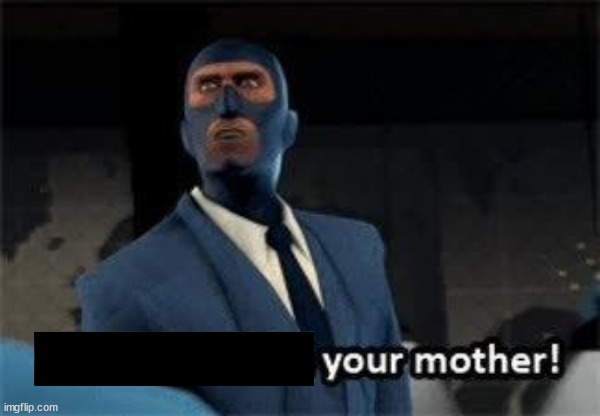 That would be your mother | image tagged in that would be your mother | made w/ Imgflip meme maker