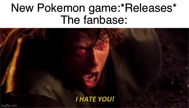 And they do it over the most bullsh*t stuff | New Pokemon game:*Releases*
The fanbase: | image tagged in anakin i hate you with subtitle | made w/ Imgflip meme maker