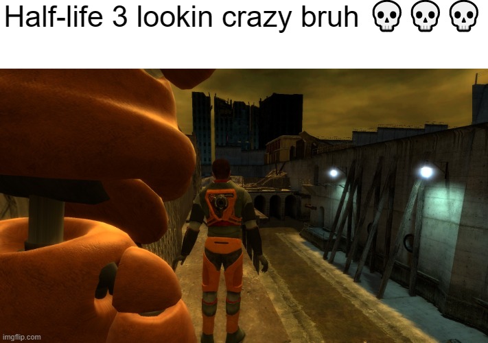 I need to post here more, man... | Half-life 3 lookin crazy bruh 💀💀💀 | image tagged in fnaf,half-life | made w/ Imgflip meme maker