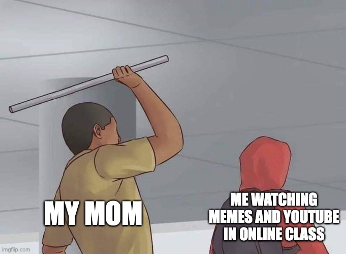 My everyday life | ME WATCHING MEMES AND YOUTUBE IN ONLINE CLASS; MY MOM | image tagged in surprise attack,memes in class | made w/ Imgflip meme maker