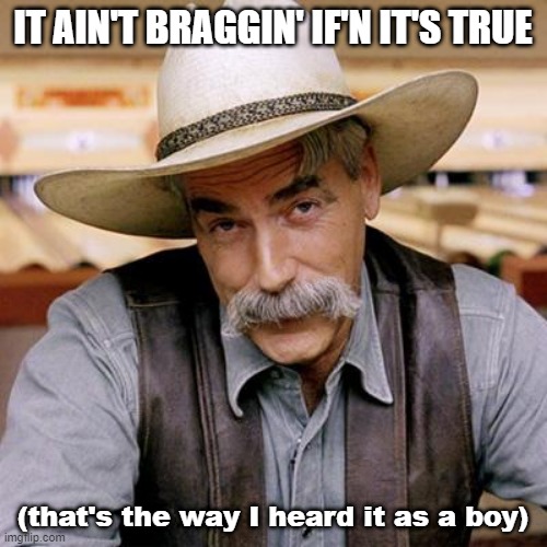 SARCASM COWBOY | IT AIN'T BRAGGIN' IF'N IT'S TRUE (that's the way I heard it as a boy) | image tagged in sarcasm cowboy | made w/ Imgflip meme maker