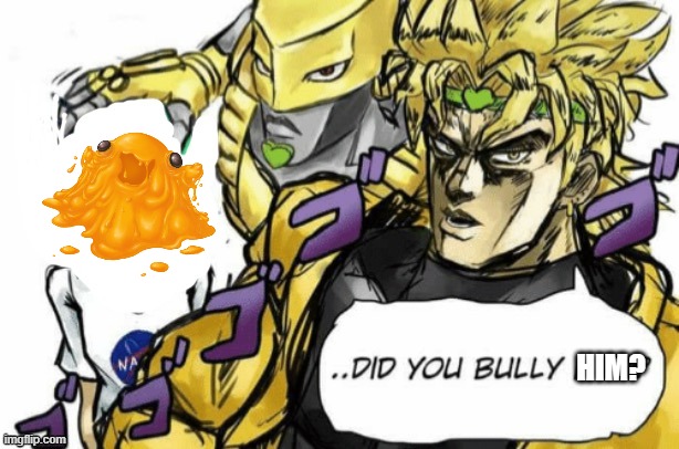 Dio protecc | HIM? | image tagged in dio protecc | made w/ Imgflip meme maker