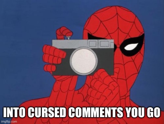 Spiderman Camera Meme | INTO CURSED COMMENTS YOU GO | image tagged in memes,spiderman camera,spiderman | made w/ Imgflip meme maker
