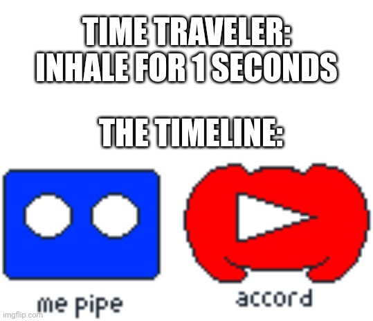 Random meme | TIME TRAVELER: INHALE FOR 1 SECONDS; THE TIMELINE: | image tagged in time traveler,stop reading the tags | made w/ Imgflip meme maker