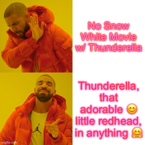 Drake Hotline Bling | No Snow White Movie w/ Thunderella; Thunderella, that adorable 😊 little redhead, in anything 🤗 | image tagged in memes,drake hotline bling | made w/ Imgflip meme maker