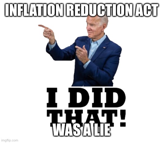 I did that biden | INFLATION REDUCTION ACT WAS A LIE | image tagged in i did that biden | made w/ Imgflip meme maker