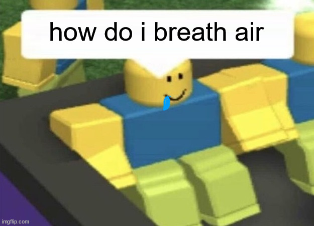 how do i breath air | image tagged in how do i type blank | made w/ Imgflip meme maker