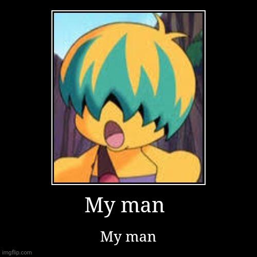 my man | image tagged in funny,demotivationals | made w/ Imgflip demotivational maker