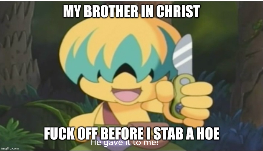 Tuff Won't Hesitate, Bitch | MY BROTHER IN CHRIST; FUCK OFF BEFORE I STAB A HOE | image tagged in kirby,tuff,anime | made w/ Imgflip meme maker