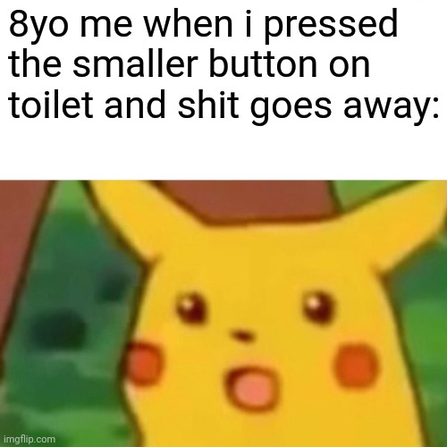 Surprised Pikachu | 8yo me when i pressed the smaller button on toilet and shit goes away: | image tagged in memes,surprised pikachu | made w/ Imgflip meme maker