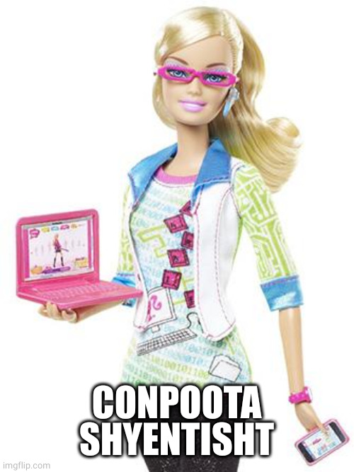 Barbie Computer Scientist | CONPOOTA SHYENTISHT | image tagged in barbie computer scientist | made w/ Imgflip meme maker