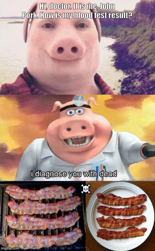 Hi, doctor. It is me, John Pork. How is my blood test result? ☠️ | image tagged in memes,john,pork | made w/ Imgflip meme maker