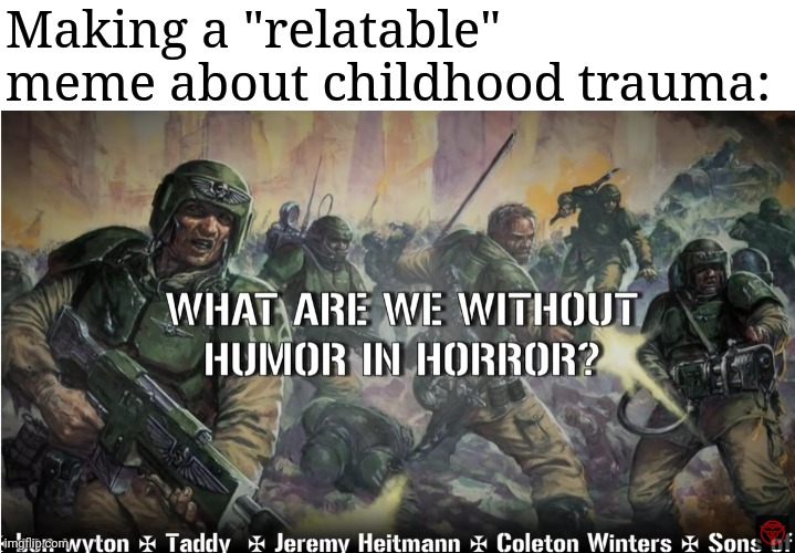 guardsmen experience | Making a "relatable" meme about childhood trauma: | image tagged in guardsmen experience | made w/ Imgflip meme maker