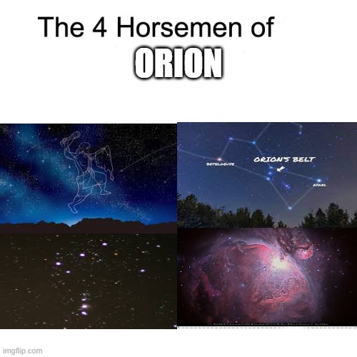 Orion: Belt, Sword, Nebula | ORION | image tagged in four horsemen,astronomy,memes,funny memes,funny | made w/ Imgflip meme maker