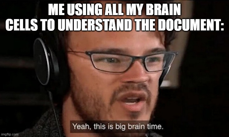 Big Brain Time | ME USING ALL MY BRAIN CELLS TO UNDERSTAND THE DOCUMENT: | image tagged in big brain time | made w/ Imgflip meme maker