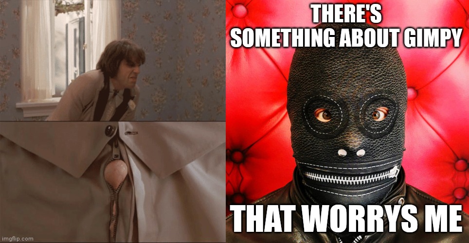 Gimp | THERE'S SOMETHING ABOUT GIMPY; THAT WORRYS ME | image tagged in funny memes,fun | made w/ Imgflip meme maker