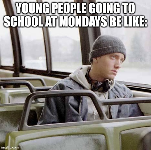 YOUNG PEOPLE GOING TO SCHOOL AT MONDAYS BE LIKE: | image tagged in memes,monday,bad | made w/ Imgflip meme maker