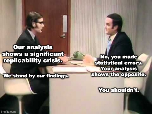 Replication crisis | Our analysis shows a significant replicability crisis. No, you made statistical errors. Your analysis shows the opposite. We stand by our findings. You shouldn't. | image tagged in monty python argument clinic | made w/ Imgflip meme maker
