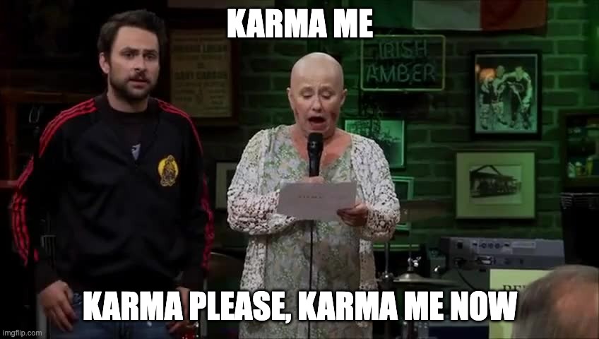 KARMA ME; KARMA PLEASE, KARMA ME NOW | made w/ Imgflip meme maker