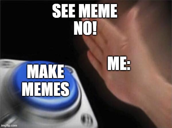 makin memes | SEE MEME; NO! ME:; MAKE MEMES | image tagged in memes | made w/ Imgflip meme maker