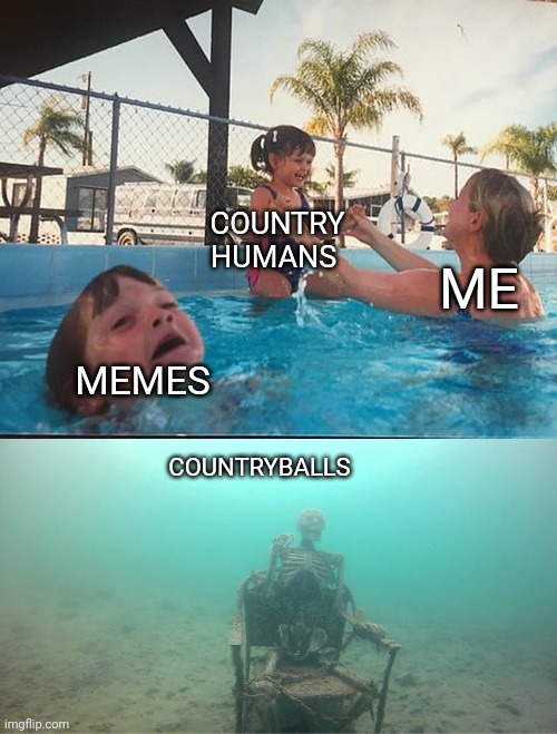 Mother Ignoring Kid Drowning In A Pool | COUNTRY HUMANS; ME; MEMES; COUNTRYBALLS | image tagged in mother ignoring kid drowning in a pool | made w/ Imgflip meme maker