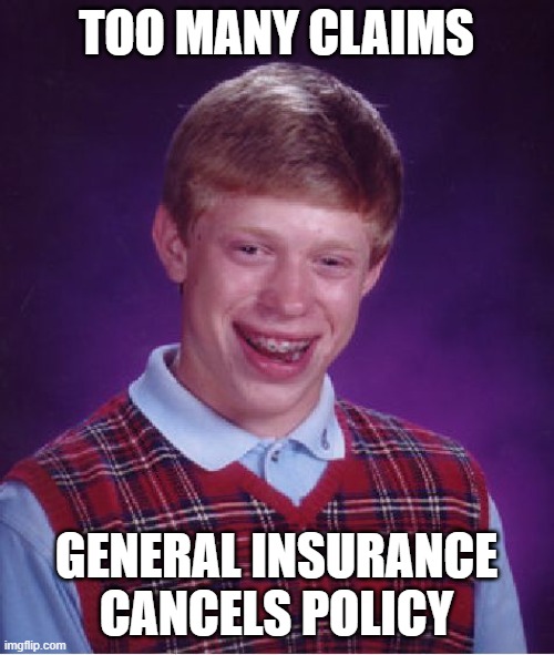 Bad Luck Brian Meme | TOO MANY CLAIMS GENERAL INSURANCE CANCELS POLICY | image tagged in memes,bad luck brian | made w/ Imgflip meme maker