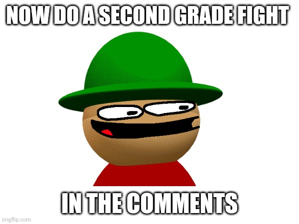 Do it | NOW DO A SECOND GRADE FIGHT; IN THE COMMENTS | image tagged in just do it | made w/ Imgflip meme maker