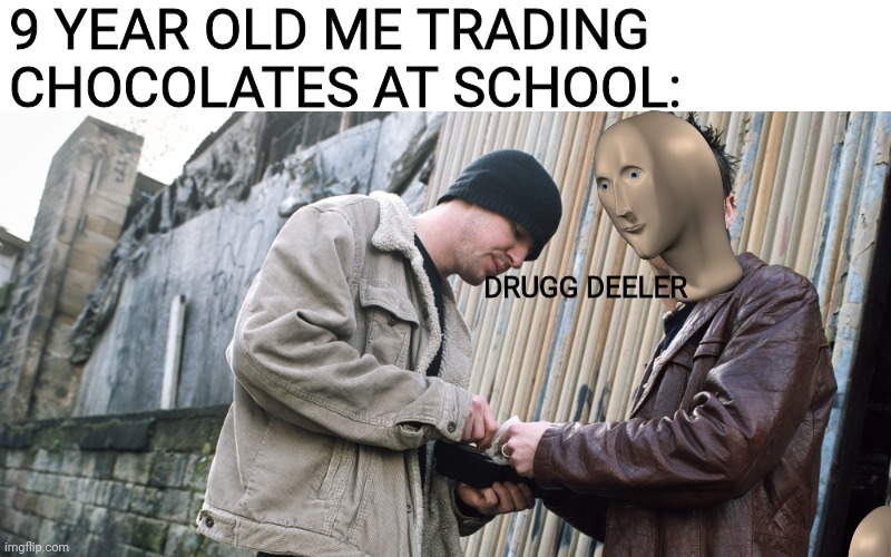 This took way too long to edit lmao | 9 YEAR OLD ME TRADING CHOCOLATES AT SCHOOL:; DRUGG DEELER | image tagged in stonks,drug dealer,9 year old | made w/ Imgflip meme maker