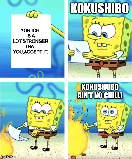 Spongebob Burning Paper | KOKUSHIBO; YORIICHI IS A LOT STRONGER THAT YOU,ACCEPT IT. KOKUSHUBO AIN’T NO CHILL! | image tagged in spongebob burning paper | made w/ Imgflip meme maker