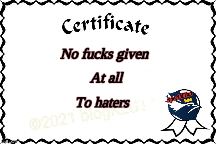 ^_^ | No fucks given; At all; SpecialTan; To haters | image tagged in certificate of no fucs givern atall | made w/ Imgflip meme maker