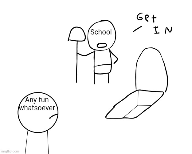 School sucks | School; Any fun whatsoever | image tagged in get in there,tombstone,school meme,school,school memes,school sucks | made w/ Imgflip meme maker