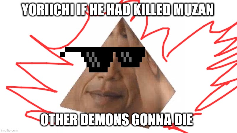 Obama Prism | YORIICHI IF HE HAD KILLED MUZAN; OTHER DEMONS GONNA DIE | image tagged in obama prism | made w/ Imgflip meme maker