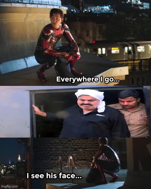 Atiq Ahmed Encounter MEME | image tagged in everywhere i go i see his face | made w/ Imgflip meme maker