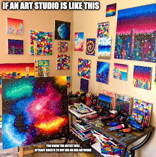 Colorful Art Studio | IF AN ART STUDIO IS LIKE THIS; YOU KNOW THE ARTIST WILL ATTRACT GUESTS TO BUY HIS OR HER ARTWORK | image tagged in studio,memes,artist | made w/ Imgflip meme maker